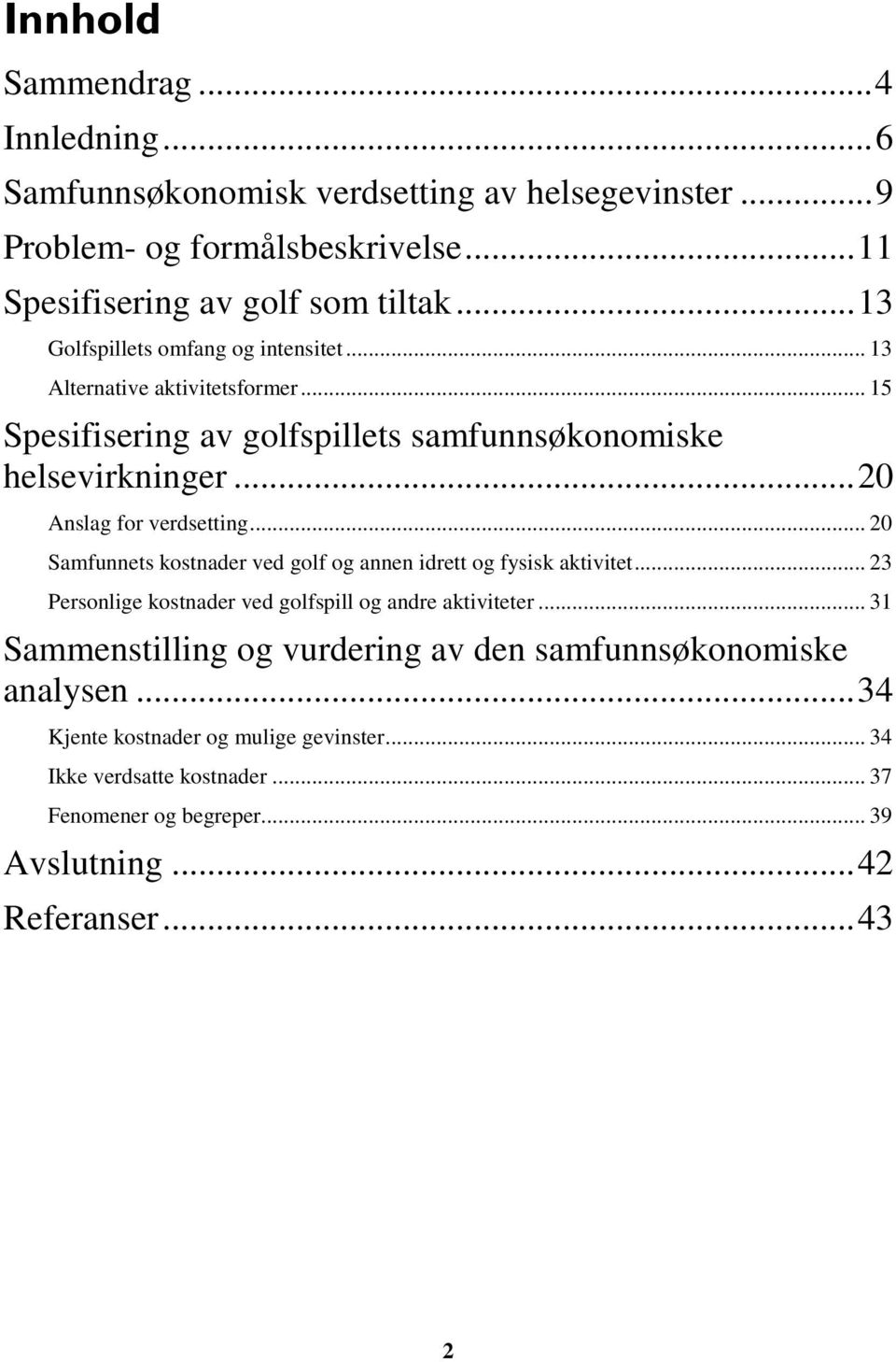 .. 20 Anslag for verdsetting... 20 Samfunnets kostnader ved golf og annen idrett og fysisk aktivitet... 23 Personlige kostnader ved golfspill og andre aktiviteter.