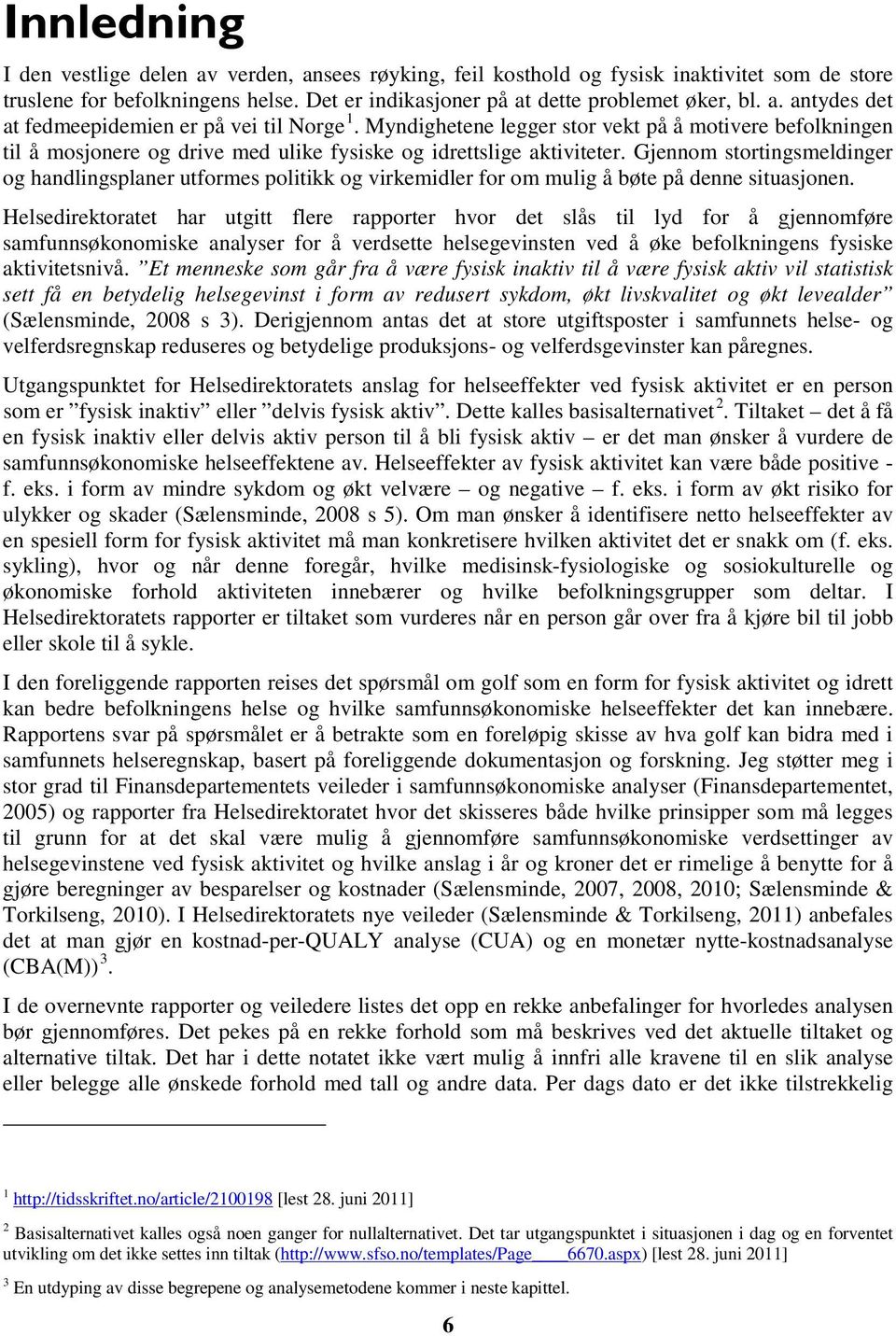 Gjennom stortingsmeldinger og handlingsplaner utformes politikk og virkemidler for om mulig å bøte på denne situasjonen.