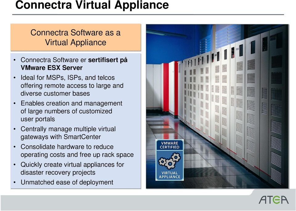 large numbers of customized user portals Centrally manage multiple virtual gateways with SmartCenter Consolidate hardware to