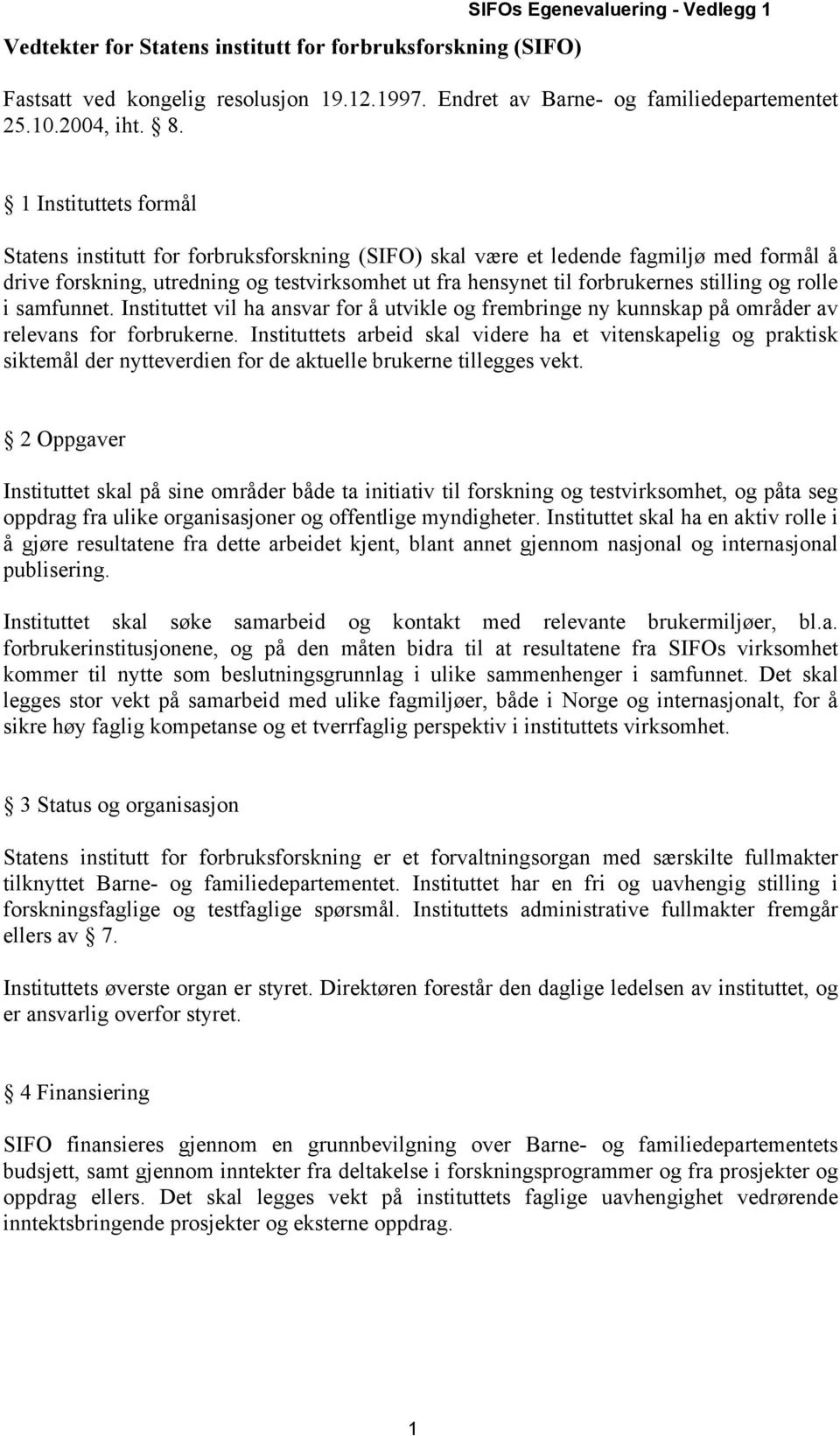 og rolle i samfunnet. Instituttet vil ha ansvar for å utvikle og frembringe ny kunnskap på områder av relevans for forbrukerne.