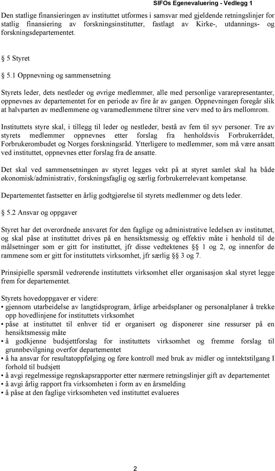 1 Oppnevning og sammensetning Styrets leder, dets nestleder og øvrige medlemmer, alle med personlige vararepresentanter, oppnevnes av departementet for en periode av fire år av gangen.