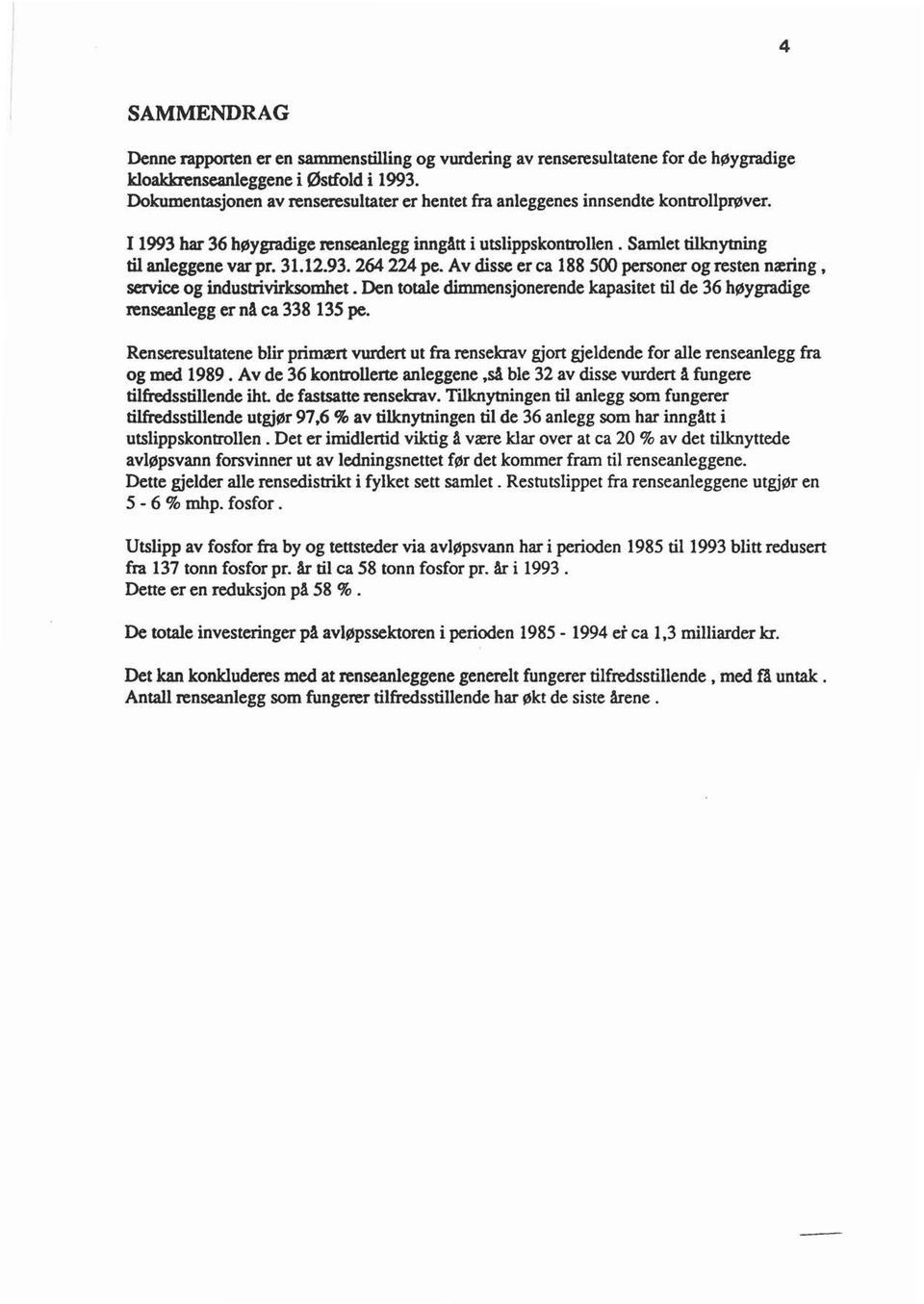 Av disse er ca 188 500 personer og resten næring, service og industrivirksomhet. Den totae dimmensjonerende kapasitet ti de 36 høygradige renseanegg er nå ca 338 135 pe.