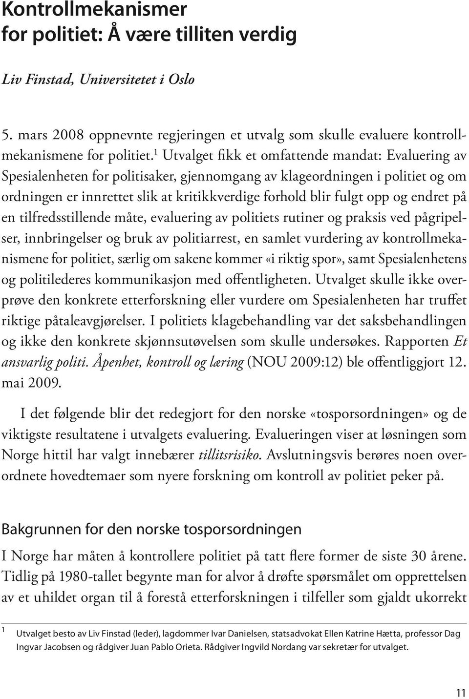 og endret på en tilfredsstillende måte, evaluering av politiets rutiner og praksis ved pågripelser, innbringelser og bruk av politiarrest, en samlet vurdering av kontrollmekanismene for politiet,