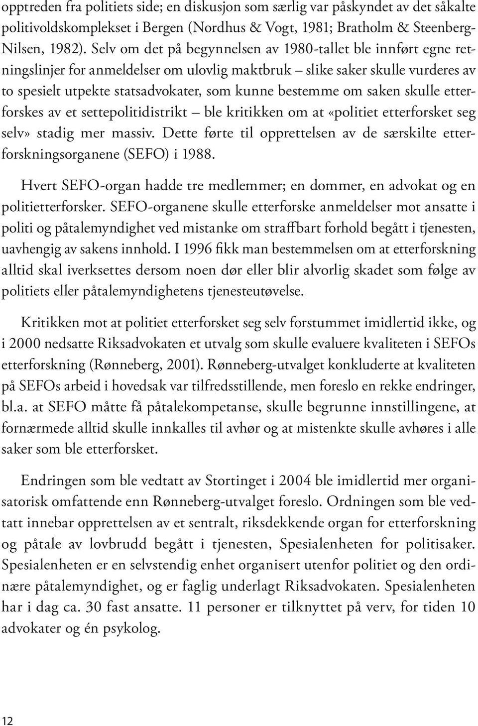 saken skulle etterforskes av et settepolitidistrikt ble kritikken om at «politiet etterforsket seg selv» stadig mer massiv.