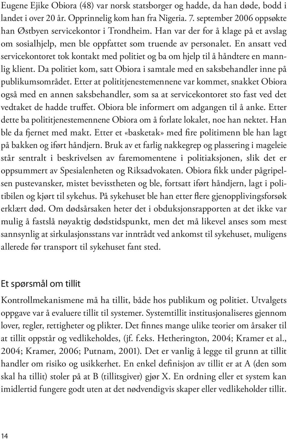 En ansatt ved servicekontoret tok kontakt med politiet og ba om hjelp til å håndtere en mannlig klient. Da politiet kom, satt Obiora i samtale med en saksbehandler inne på publikumsområdet.