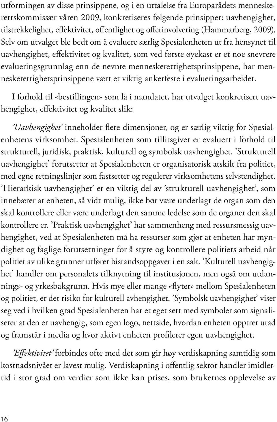 Selv om utvalget ble bedt om å evaluere særlig Spesialenheten ut fra hensynet til uavhengighet, effektivitet og kvalitet, som ved første øyekast er et noe snevrere evalueringsgrunnlag enn de nevnte