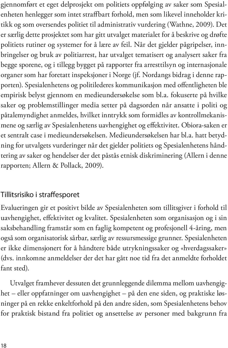 Når det gjelder pågripelser, innbringelser og bruk av politiarrest, har utvalget tematisert og analysert saker fra begge sporene, og i tillegg bygget på rapporter fra arresttilsyn og internasjonale