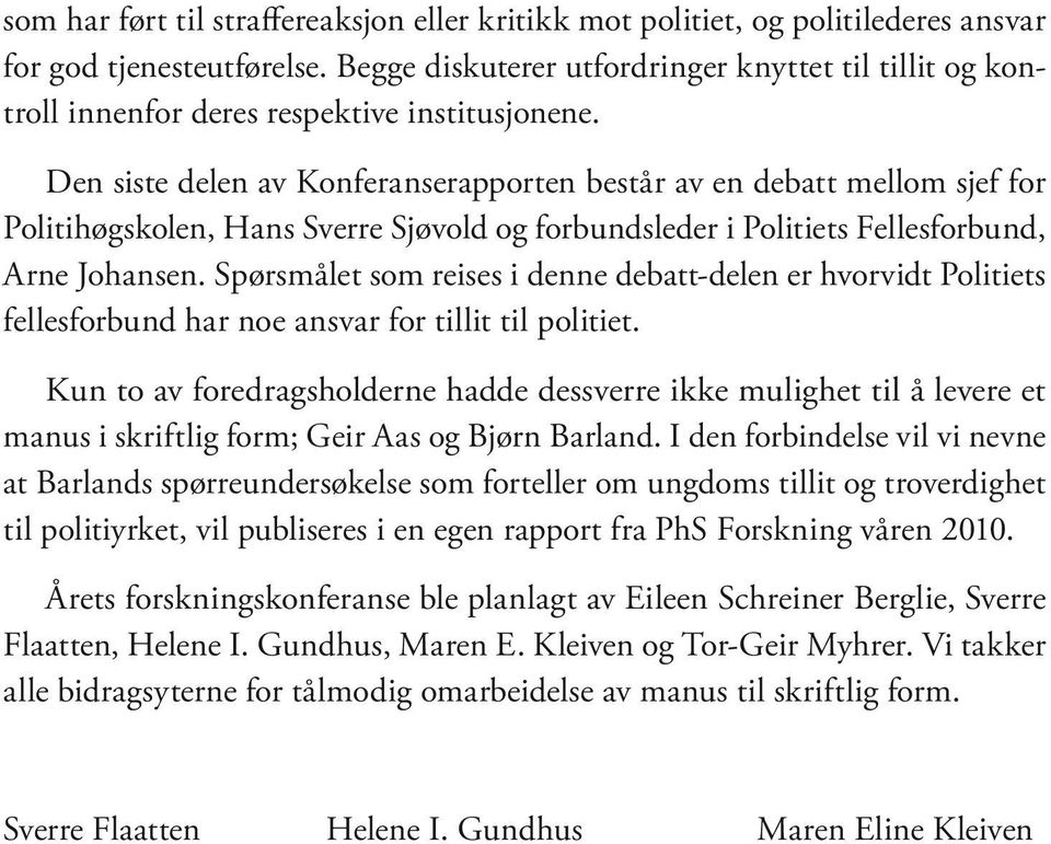 Den siste delen av Konferanserapporten består av en debatt mellom sjef for Politihøgskolen, Hans Sverre Sjøvold og forbundsleder i Politiets Fellesforbund, Arne Johansen.