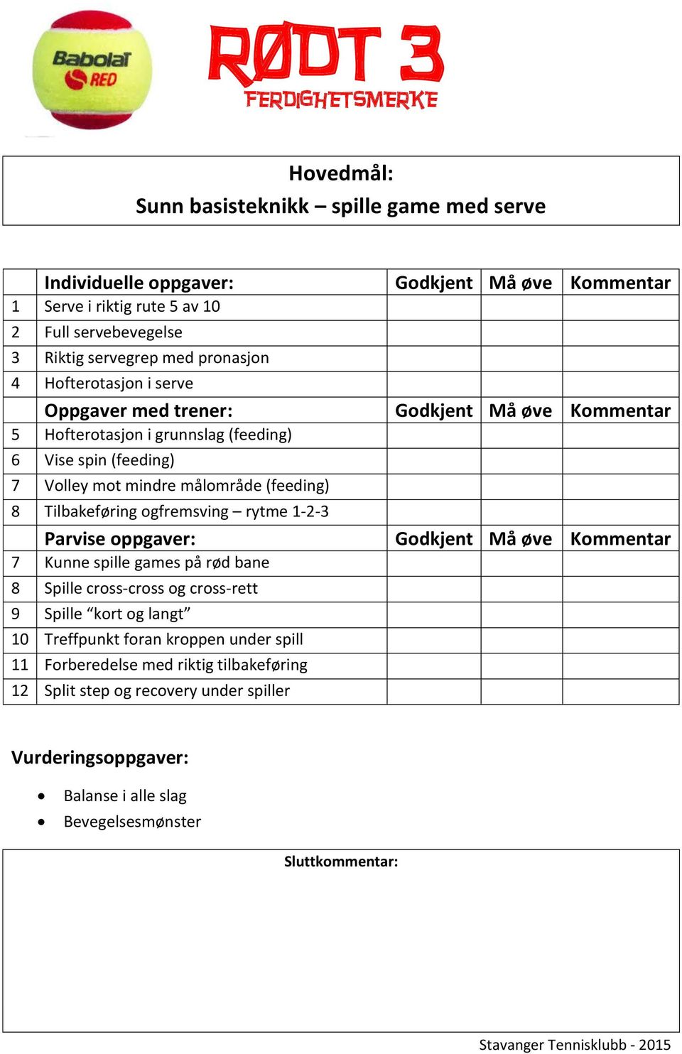 Tilbakeføring ogfremsving rytme 1-2-3 Parvise oppgaver: 7 Kunne spille games på rød bane 8 Spille cross-cross og cross-rett 9 Spille kort og langt 10 Treffpunkt foran