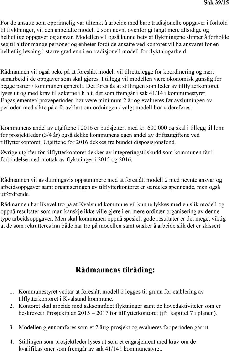 Modellen vil også kunne bety at flyktningene slipper å forholde seg til altfor mange personer og enheter fordi de ansatte ved kontoret vil ha ansvaret for en helhetlig løsning i større grad enn i en