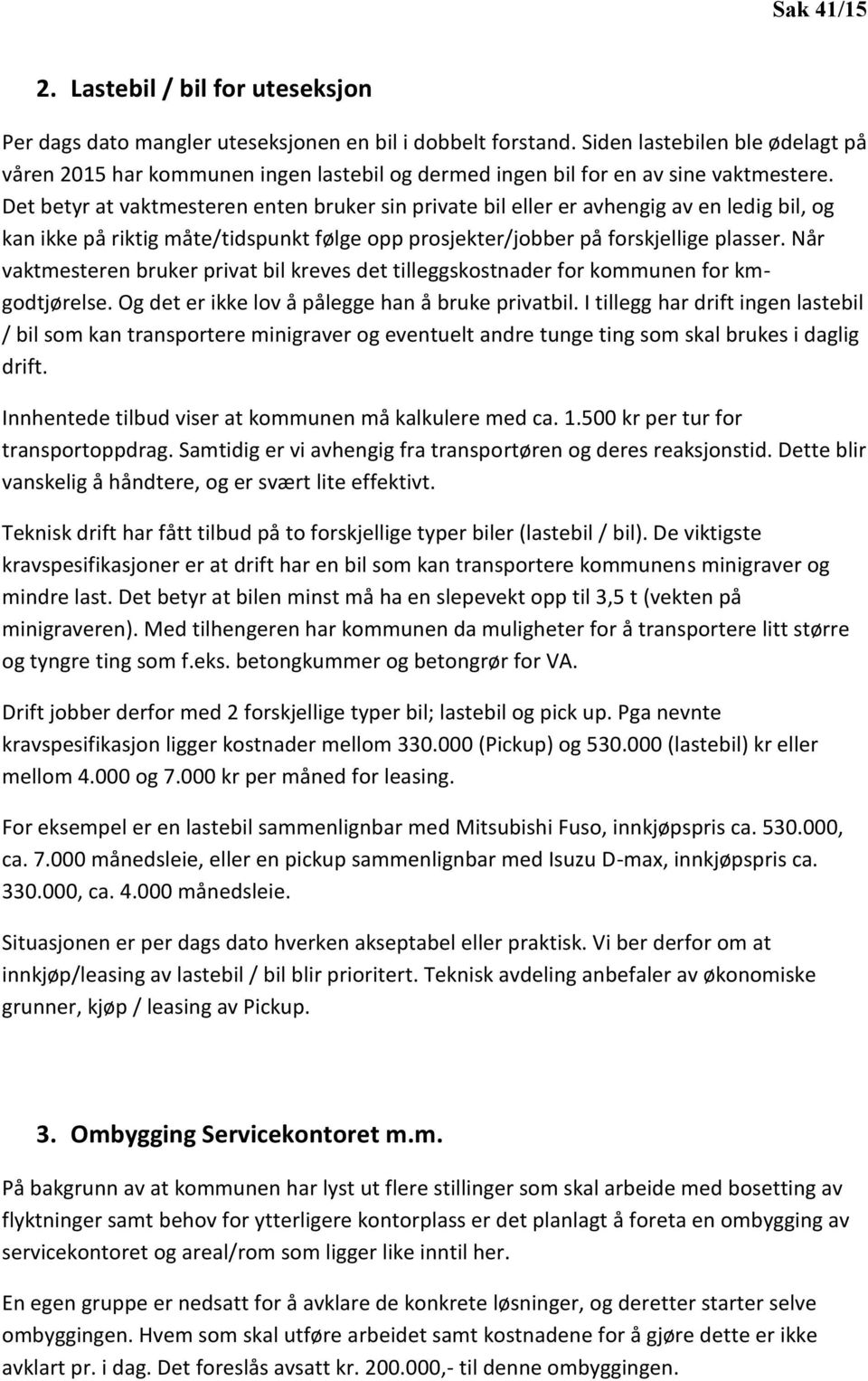 Det betyr at vaktmesteren enten bruker sin private bil eller er avhengig av en ledig bil, og kan ikke på riktig måte/tidspunkt følge opp prosjekter/jobber på forskjellige plasser.