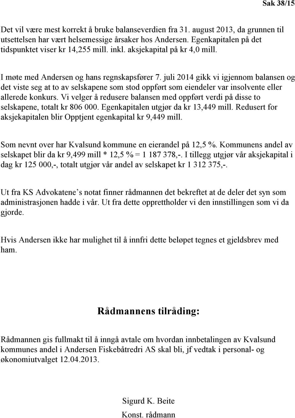 juli 2014 gikk vi igjennom balansen og det viste seg at to av selskapene som stod oppført som eiendeler var insolvente eller allerede konkurs.