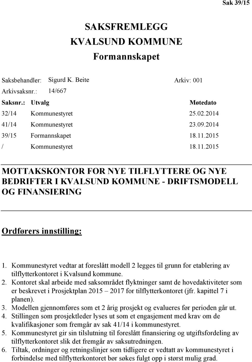 Kommunestyret vedtar at foreslått modell 2 legges til grunn for etablering av tilflytterkontoret i Kvalsund kommune. 2. Kontoret skal arbeide med saksområdet flyktninger samt de hovedaktiviteter som er beskrevet i Prosjektplan 2015 2017 for tilflytterkontoret (jfr.