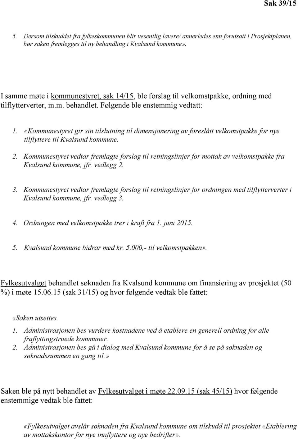 «Kommunestyret gir sin tilslutning til dimensjonering av foreslått velkomstpakke for nye tilflyttere til Kvalsund kommune. 2.