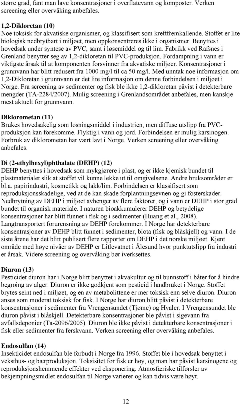 Benyttes i hovedsak under syntese av PVC, samt i løsemiddel og til lim. Fabrikk ved Rafsnes i Grenland benytter seg av 1,2-dikloretan til PVC-produksjon.