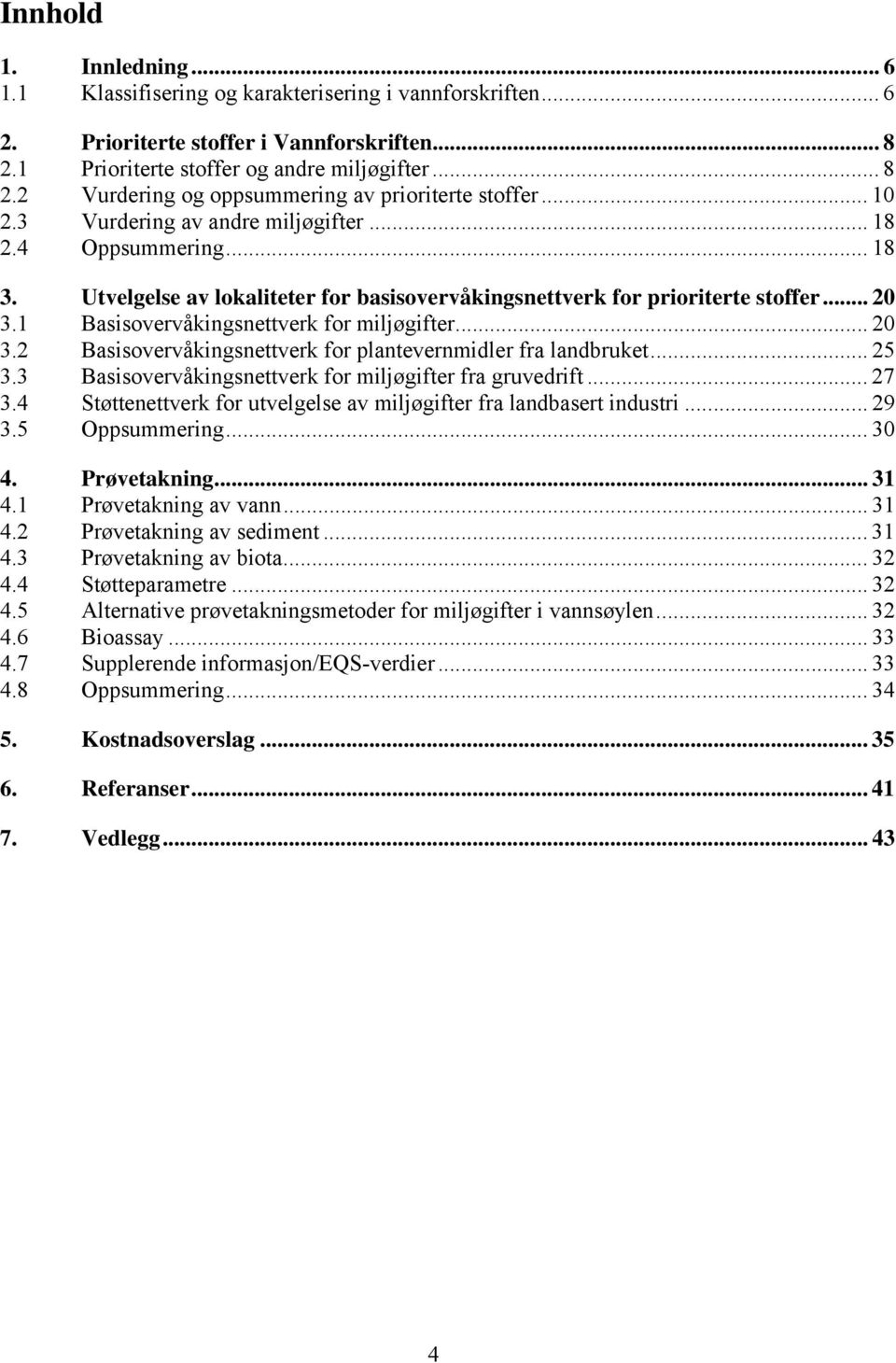 1 Basisovervåkingsnettverk for miljøgifter... 20 3.2 Basisovervåkingsnettverk for plantevernmidler fra landbruket... 25 3.3 Basisovervåkingsnettverk for miljøgifter fra gruvedrift... 27 3.