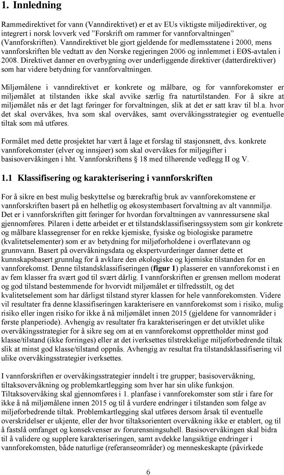 Direktivet danner en overbygning over underliggende direktiver (datterdirektiver) som har videre betydning for vannforvaltningen.