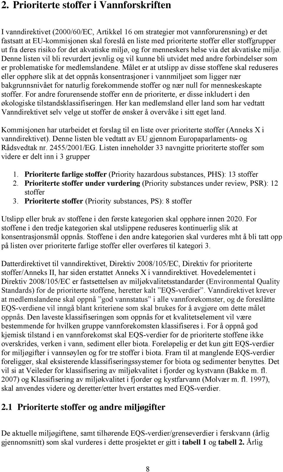 Denne listen vil bli revurdert jevnlig og vil kunne bli utvidet med andre forbindelser som er problematiske for medlemslandene.