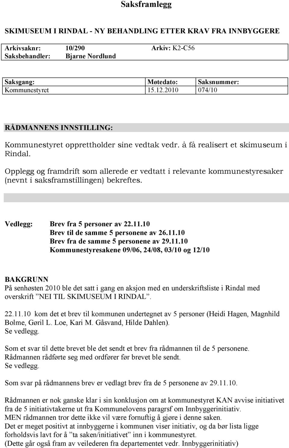 Opplegg og framdrift som allerede er vedtatt i relevante kommunestyresaker (nevnt i saksframstillingen) bekreftes. Vedlegg: Brev fra 5 personer av 22.11.10 Brev til de samme 5 personene av 26.11.10 Brev fra de samme 5 personene av 29.