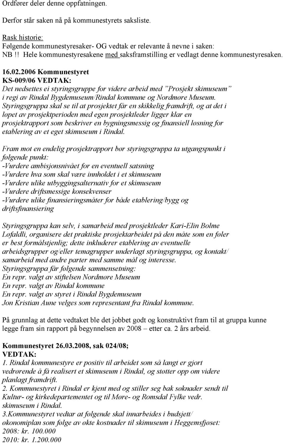 2006 Kommunestyret KS-009/06 VEDTAK: Det nedsettes ei styringsgruppe for videre arbeid med Prosjekt skimuseum i regi av Rindal Bygdemuseum/Rindal kommune og Nordmøre Museum.