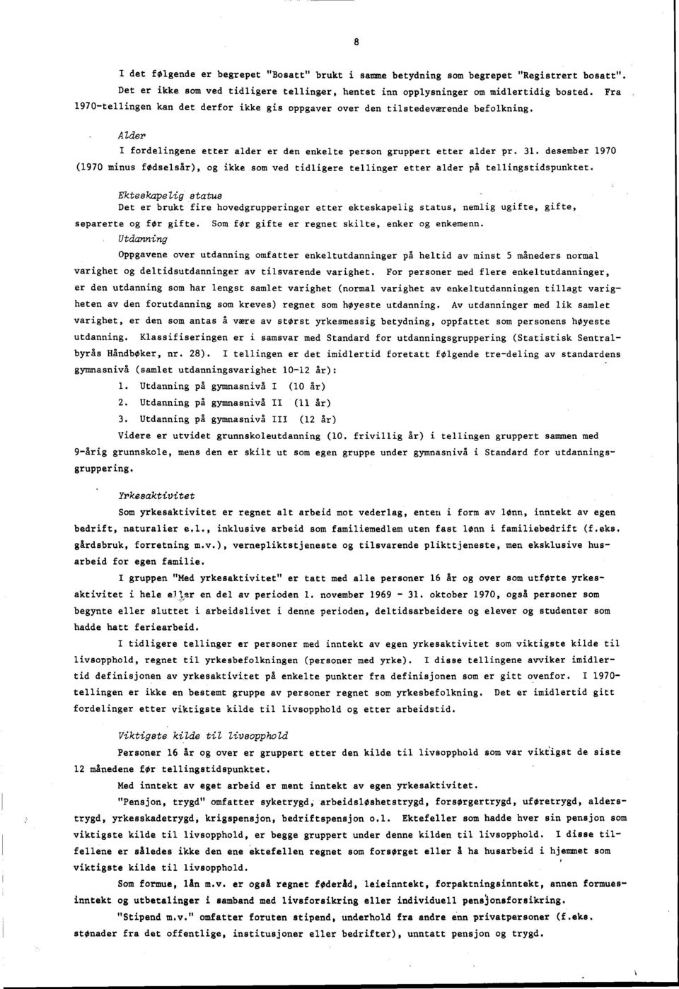 . desember 970 (970 minus fødselsår), og ikke som ved tidligere tellinger etter alder på tellingstidspunktet.