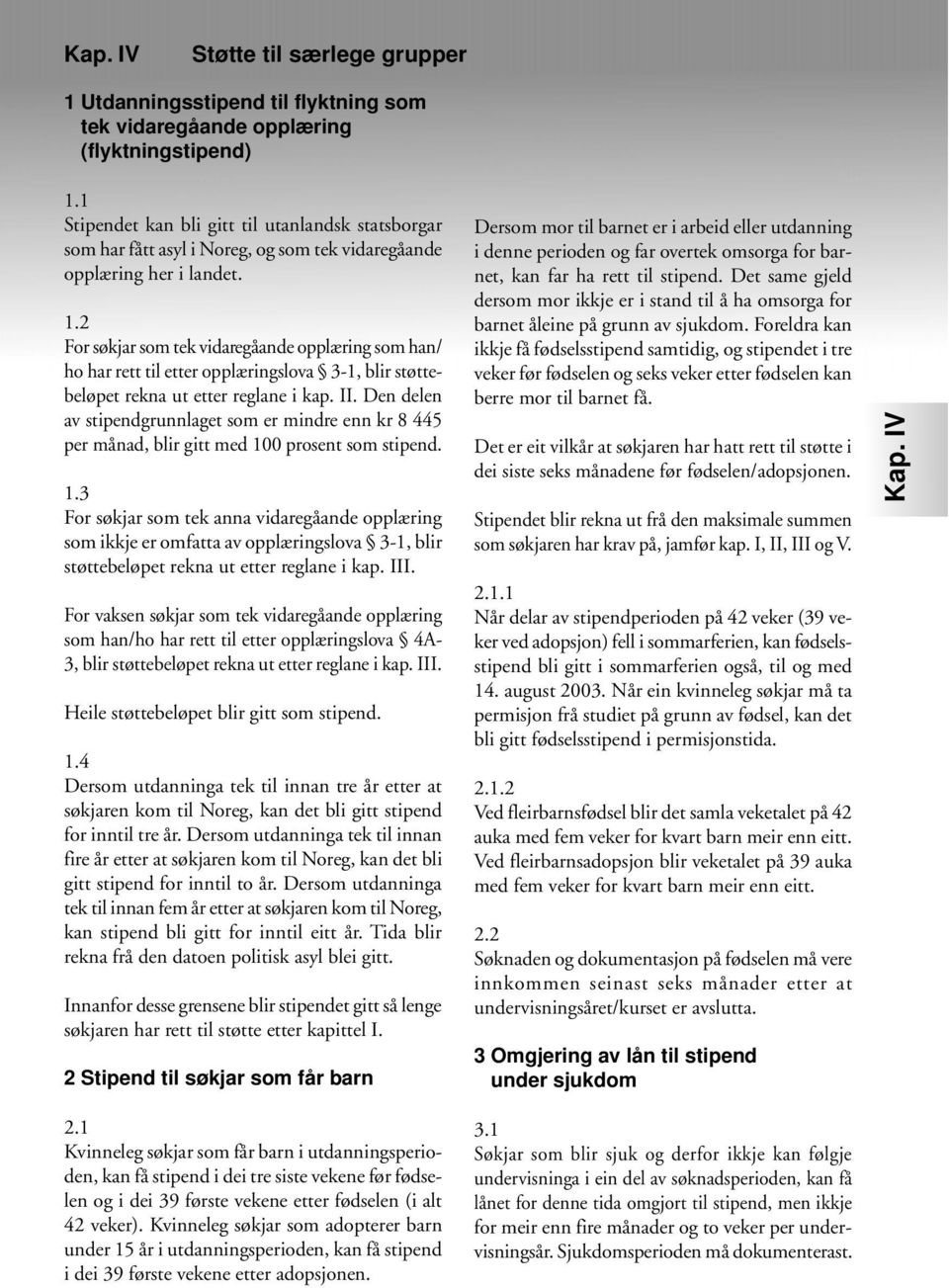 2 For søkjar som tek vidaregåande opplæring som han/ ho har rett til etter opplæringslova 3-1, blir støttebeløpet rekna ut etter reglane i kap. II.