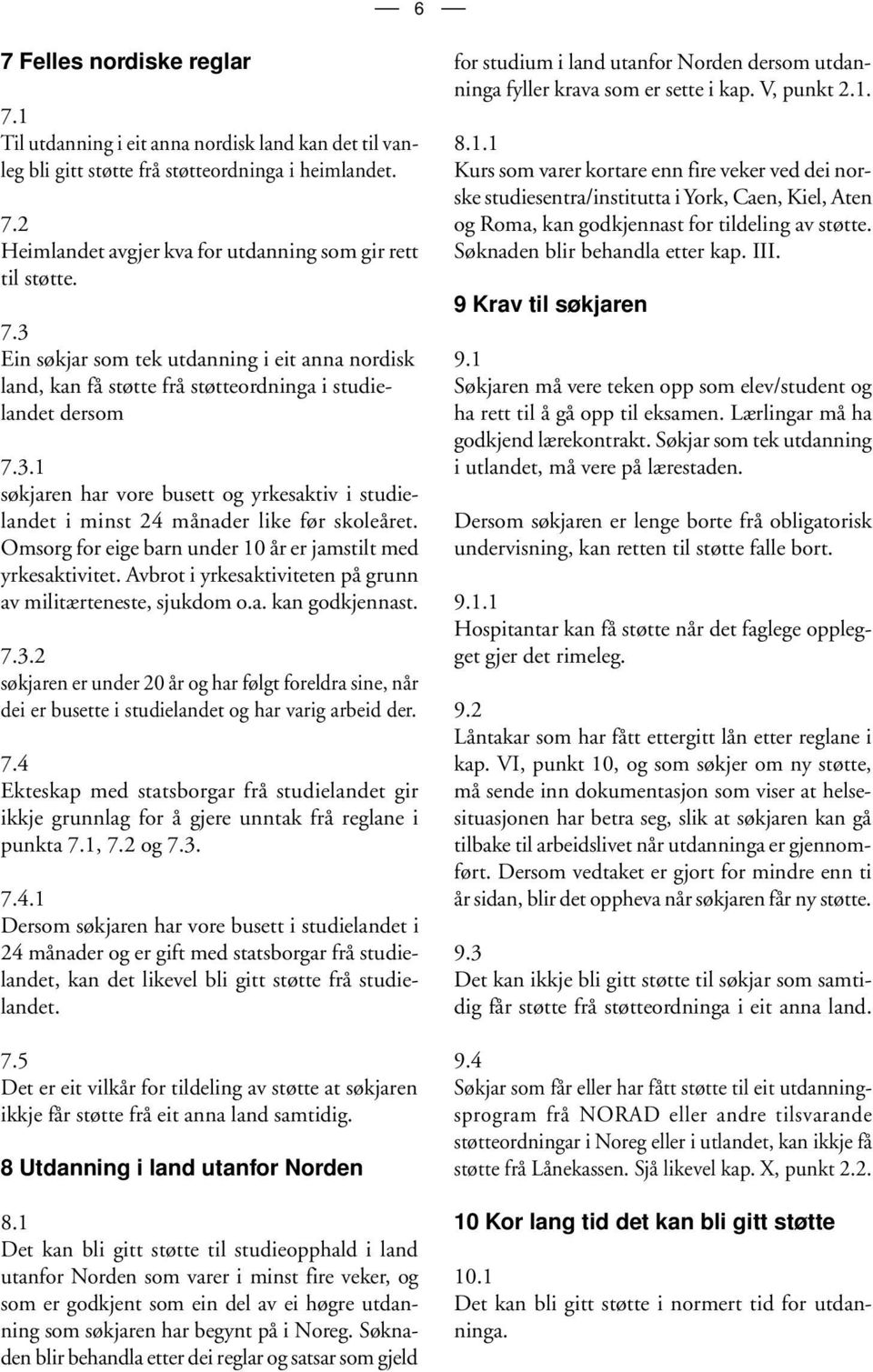 Omsorg for eige barn under 10 år er jamstilt med yrkesaktivitet. Avbrot i yrkesaktiviteten på grunn av militærteneste, sjukdom o.a. kan godkjennast. 7.3.