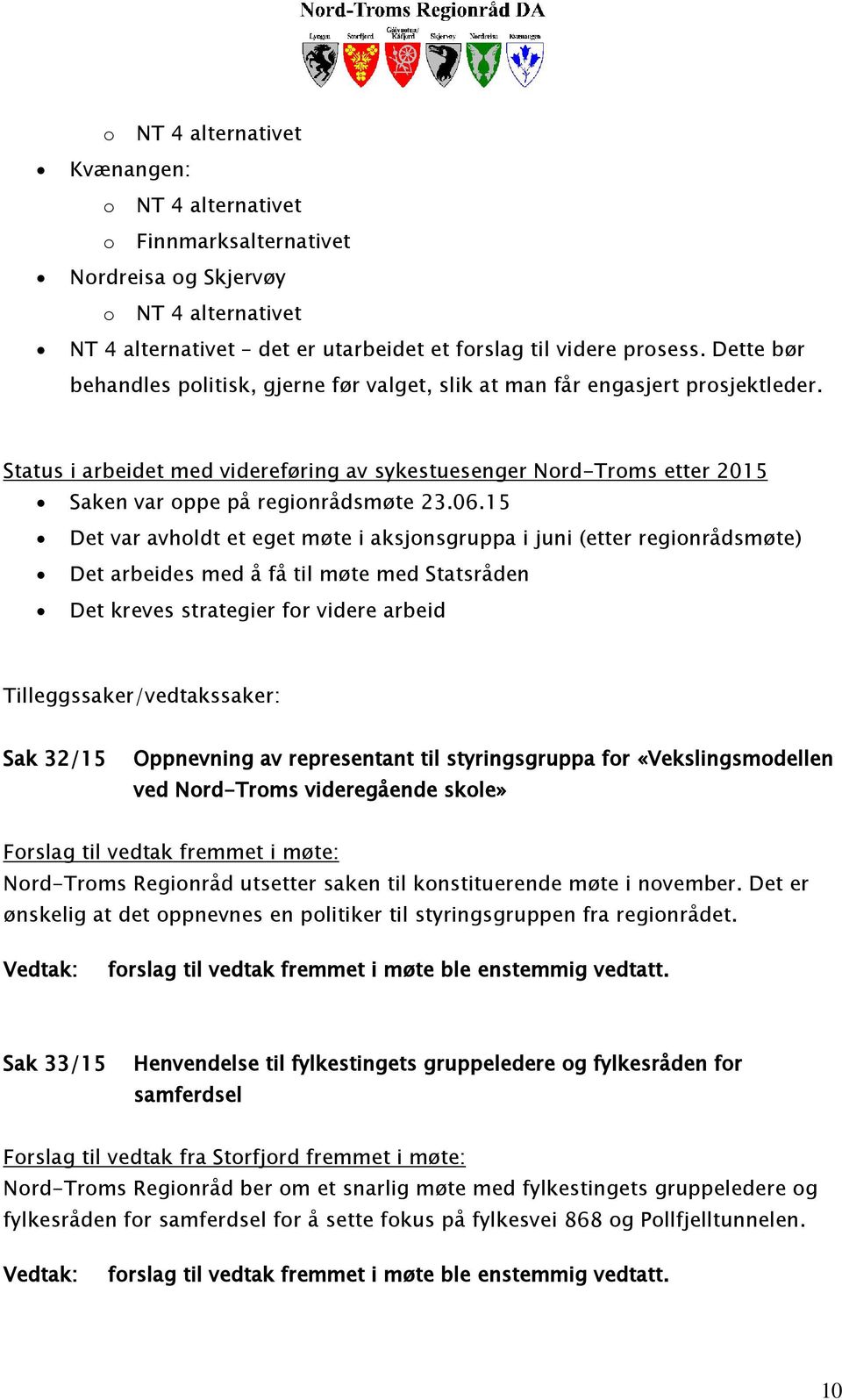 Status i arbeidet med videreføring av sykestuesenger Nord-Troms etter 2015 Saken var oppe på regionrådsmøte 23.06.