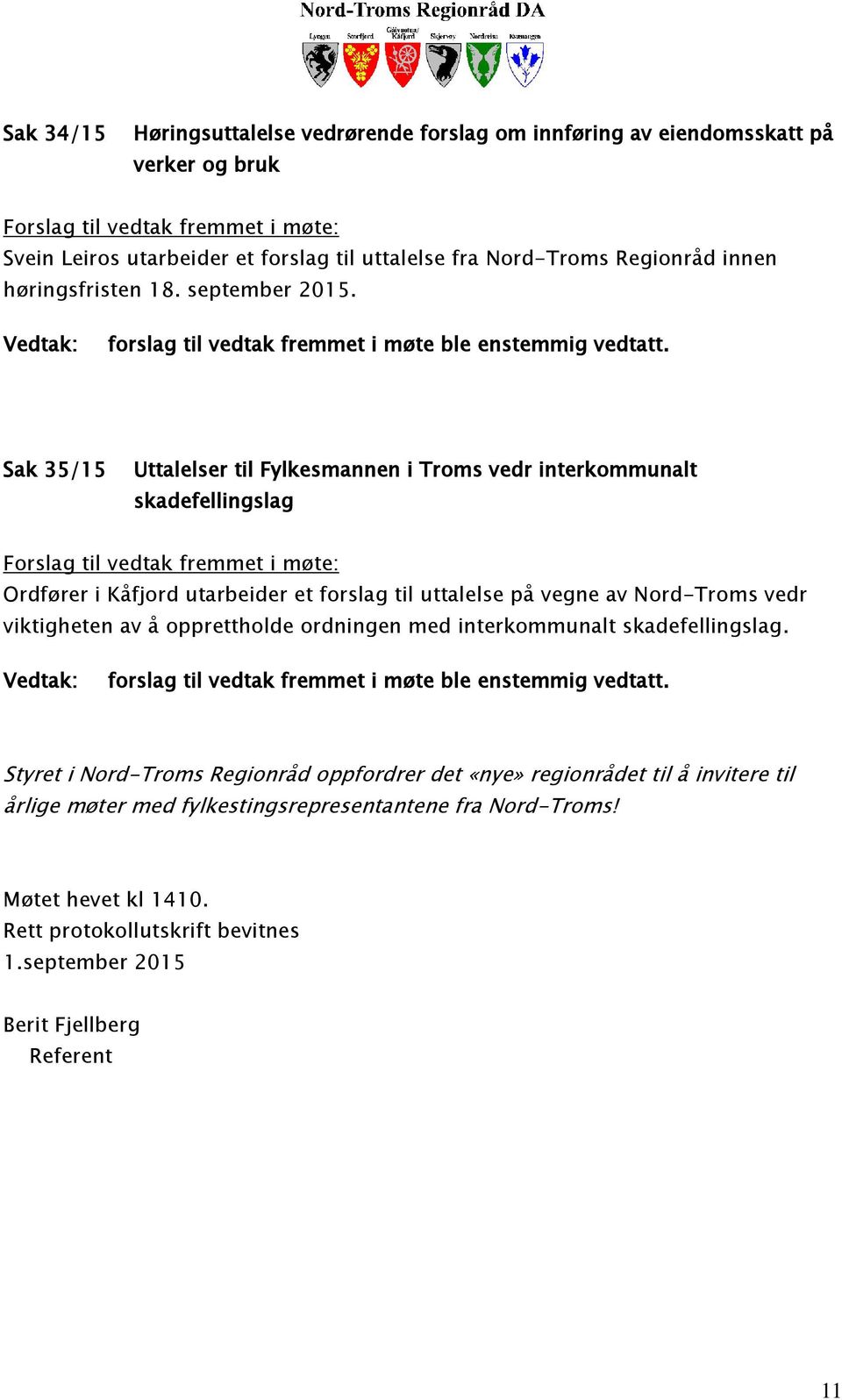 Sak 35/15 Uttalelser til Fylkesmannen i Troms vedr interkommunalt skadefellingslag Forslag til vedtak fremmet i møte: Ordfører i Kåfjord utarbeider et forslag til uttalelse på vegne av Nord-Troms