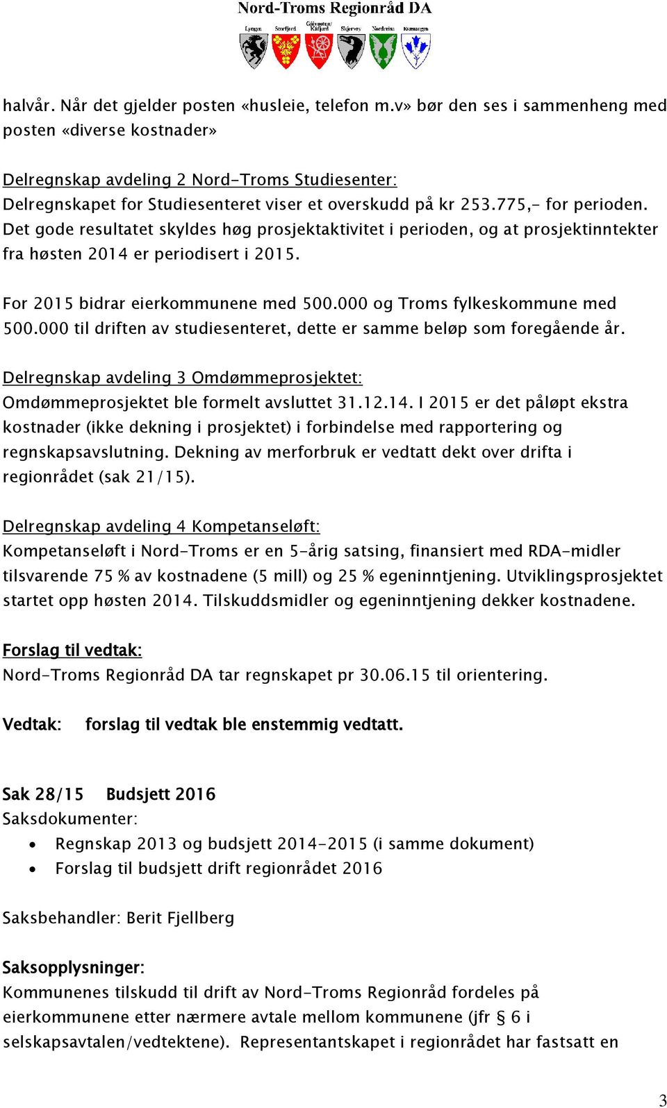 Det gode resultatet skyldes høg prosjektaktivitet i perioden, og at prosjektinntekter fra høsten 2014 er periodisert i 2015. For 2015 bidrar eierkommunene med 500.000 og Troms fylkeskommune med 500.