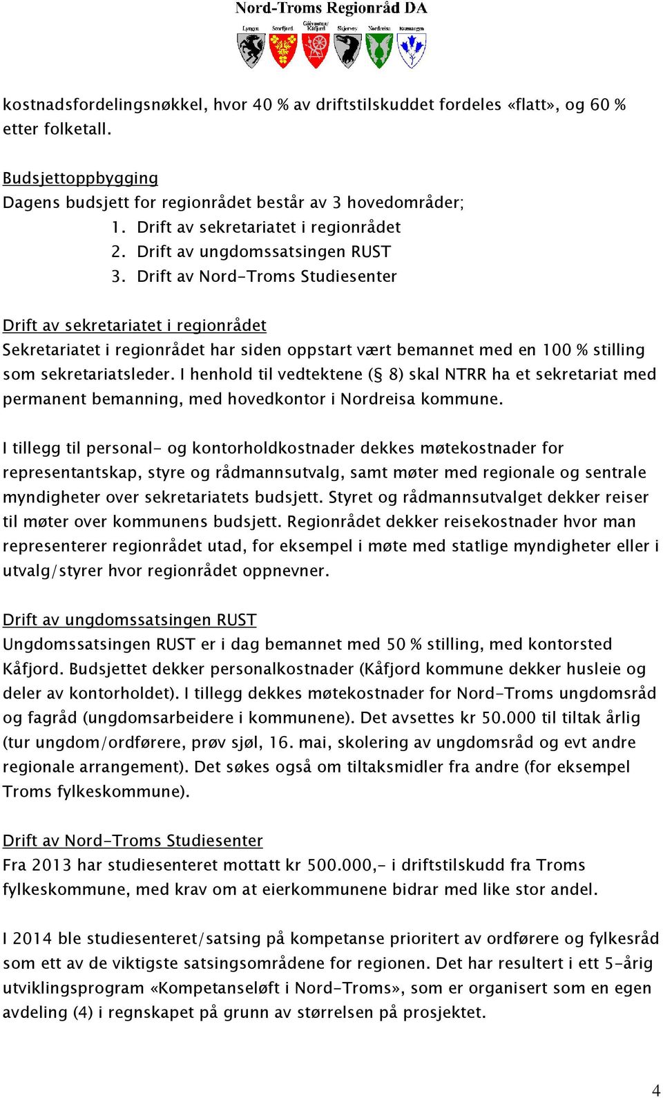 Drift av Nord-Troms Studiesenter Drift av sekretariatet i regionrådet Sekretariatet i regionrådet har siden oppstart vært bemannet med en 100 % stilling som sekretariatsleder.