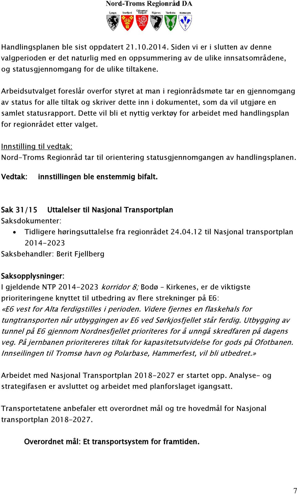 Dette vil bli et nyttig verktøy for arbeidet med handlingsplan for regionrådet etter valget. Innstilling til vedtak: Nord-Troms Regionråd tar til orientering statusgjennomgangen av handlingsplanen.