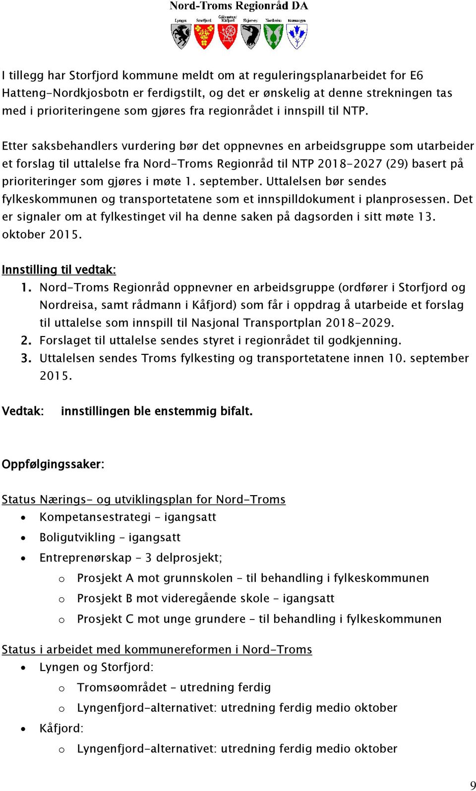 Etter saksbehandlers vurdering bør det oppnevnes en arbeidsgruppe som utarbeider et forslag til uttalelse fra Nord-Troms Regionråd til NTP 2018-2027 (29) basert på prioriteringer som gjøres i møte 1.