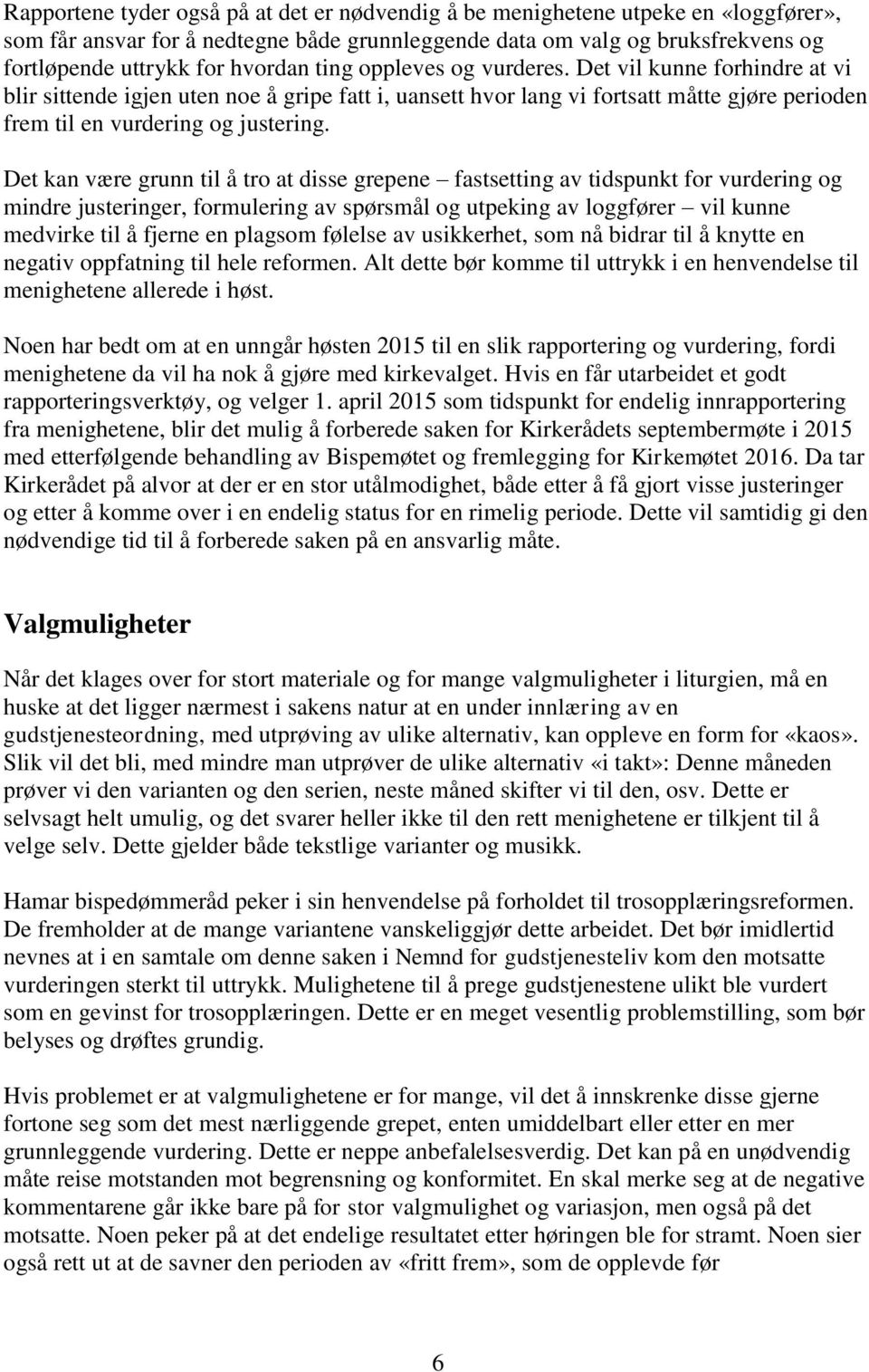 Det kan være grunn til å tro at disse grepene fastsetting av tidspunkt for vurdering og mindre justeringer, formulering av spørsmål og utpeking av loggfører vil kunne medvirke til å fjerne en plagsom