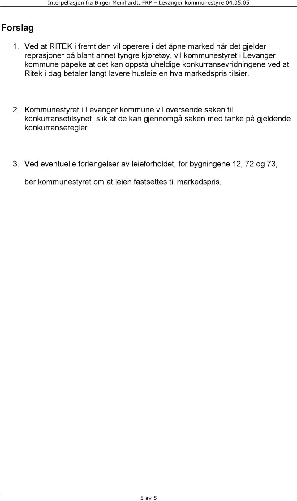 kommune påpeke at det kan oppstå uheldige konkurransevridningene ved at Ritek i dag betaler langt lavere husleie en hva markedspris tilsier. 2.