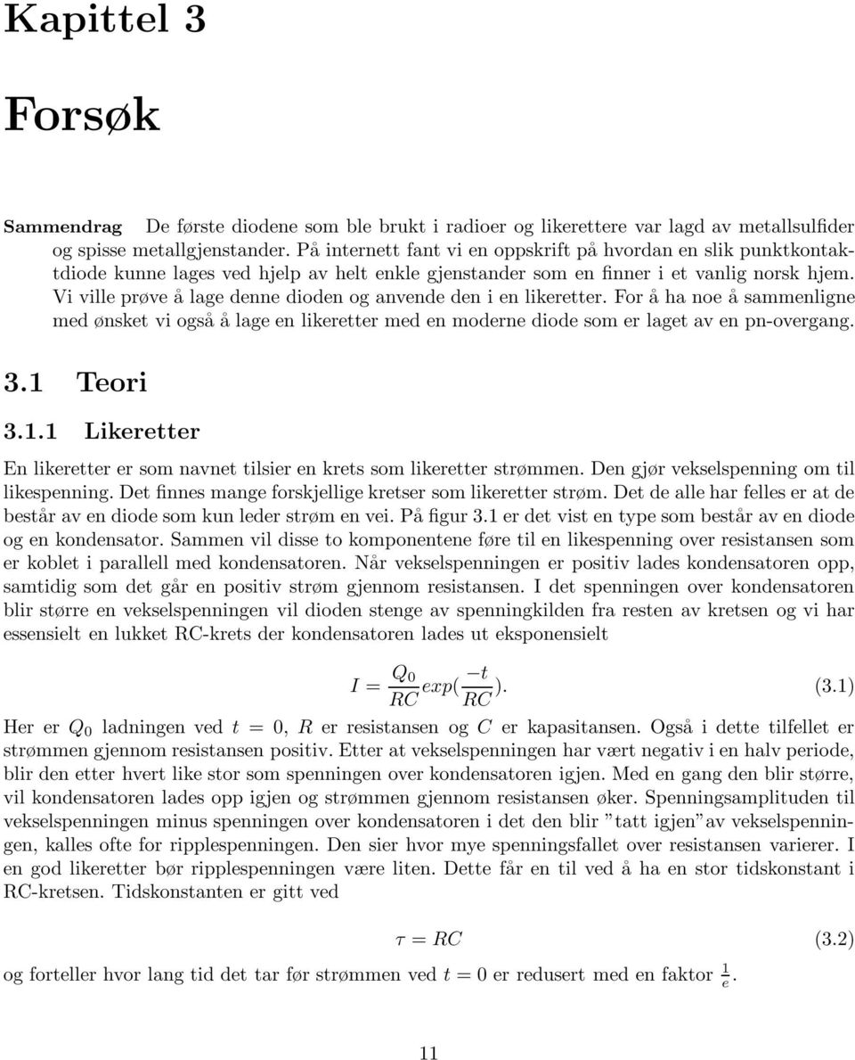 Vi ville prøve å lage denne dioden og anvende den i en likeretter. For å ha noe å sammenligne med ønsket vi også å lage en likeretter med en moderne diode som er laget av en pn-overgang. 3.1 Teori 3.