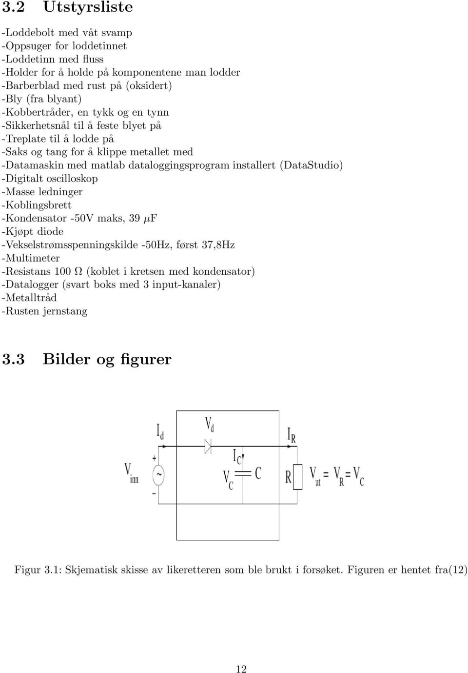 (DataStudio) -Digitalt oscilloskop -Masse ledninger -Koblingsbrett -Kondensator -50V maks, 39 µf -Kjøpt diode -Vekselstrømsspenningskilde -50Hz, først 37,8Hz -Multimeter -Resistans 100 Ω (koblet i