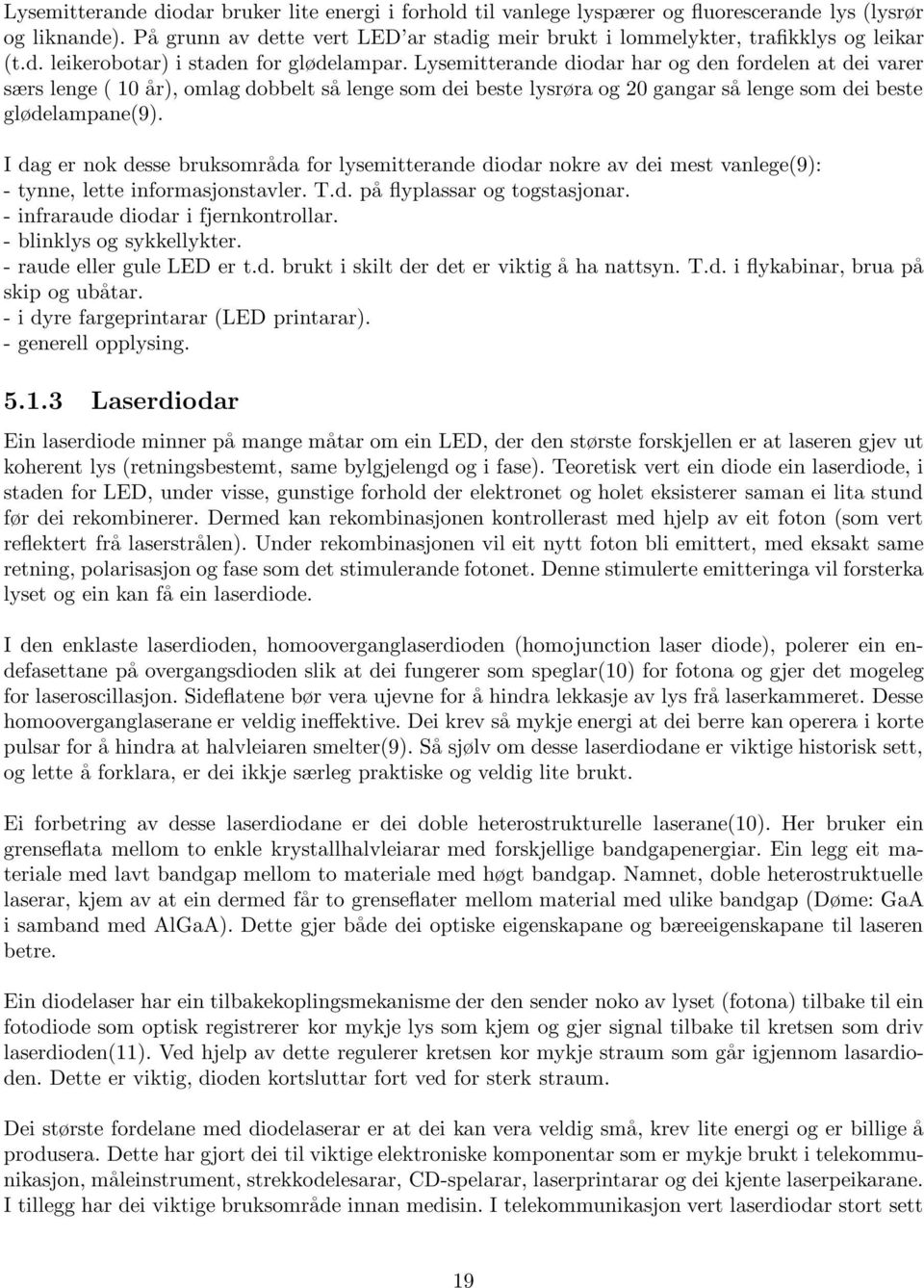 Lysemitterande diodar har og den fordelen at dei varer særs lenge ( 10 år), omlag dobbelt så lenge som dei beste lysrøra og 20 gangar så lenge som dei beste glødelampane(9).