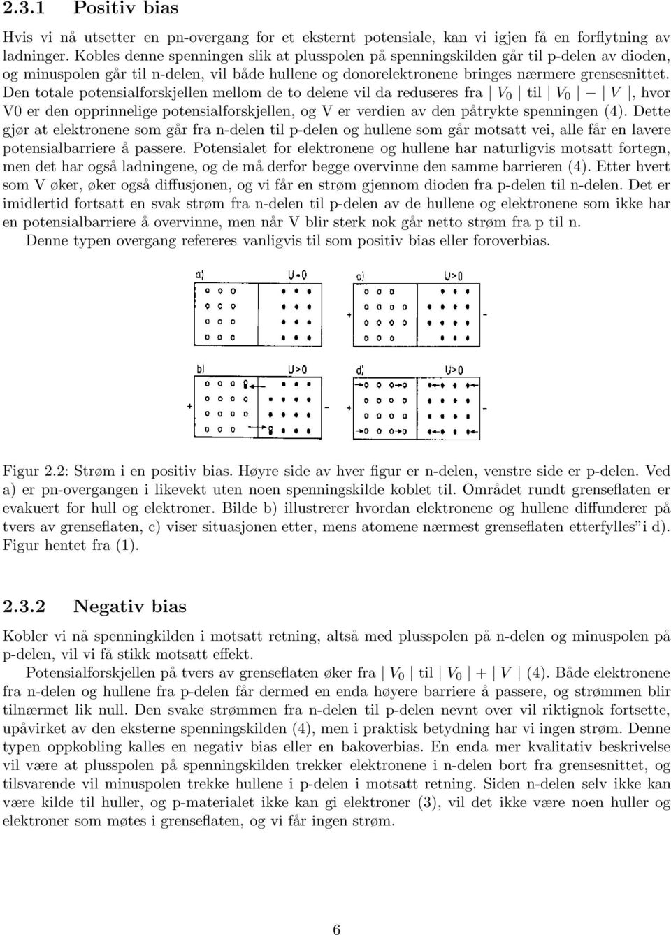 Den totale potensialforskjellen mellom de to delene vil da reduseres fra V 0 til V 0 V, hvor V0 er den opprinnelige potensialforskjellen, og V er verdien av den påtrykte spenningen (4).