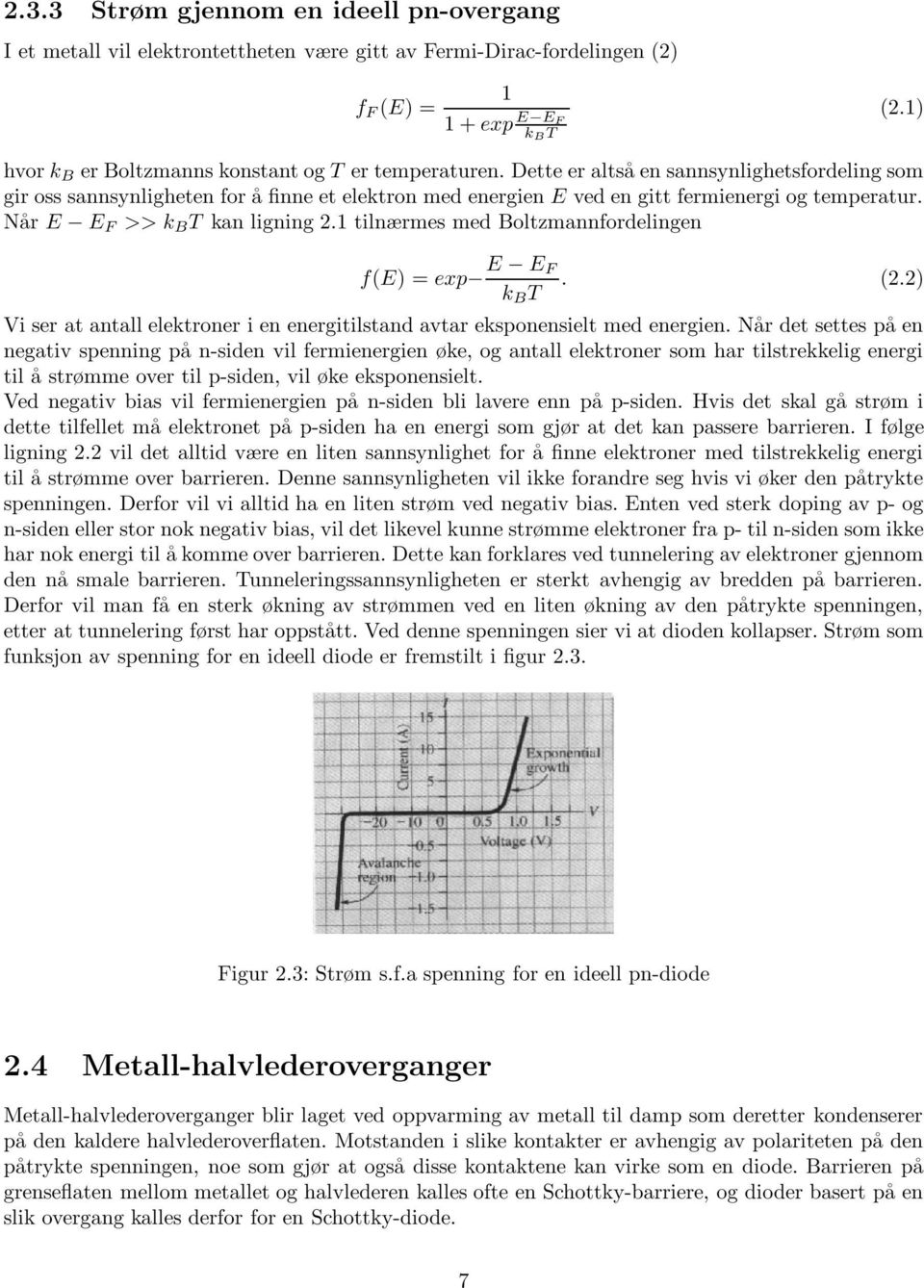 Dette er altså en sannsynlighetsfordeling som gir oss sannsynligheten for å finne et elektron med energien E ved en gitt fermienergi og temperatur. Når E E F >> k B T kan ligning 2.