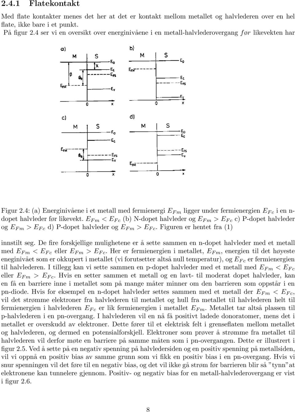 4: (a) Energinivåene i et metall med fermienergi E Fm ligger under fermienergien E Fc i en n- dopet halvleder før likevekt.