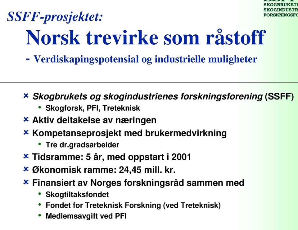 med brukermedvirkning Tre dr.gradsarbeider Tidsramme: 5 år, med oppstart i 21 Økonomisk ramme: 24,45 mill. kr.