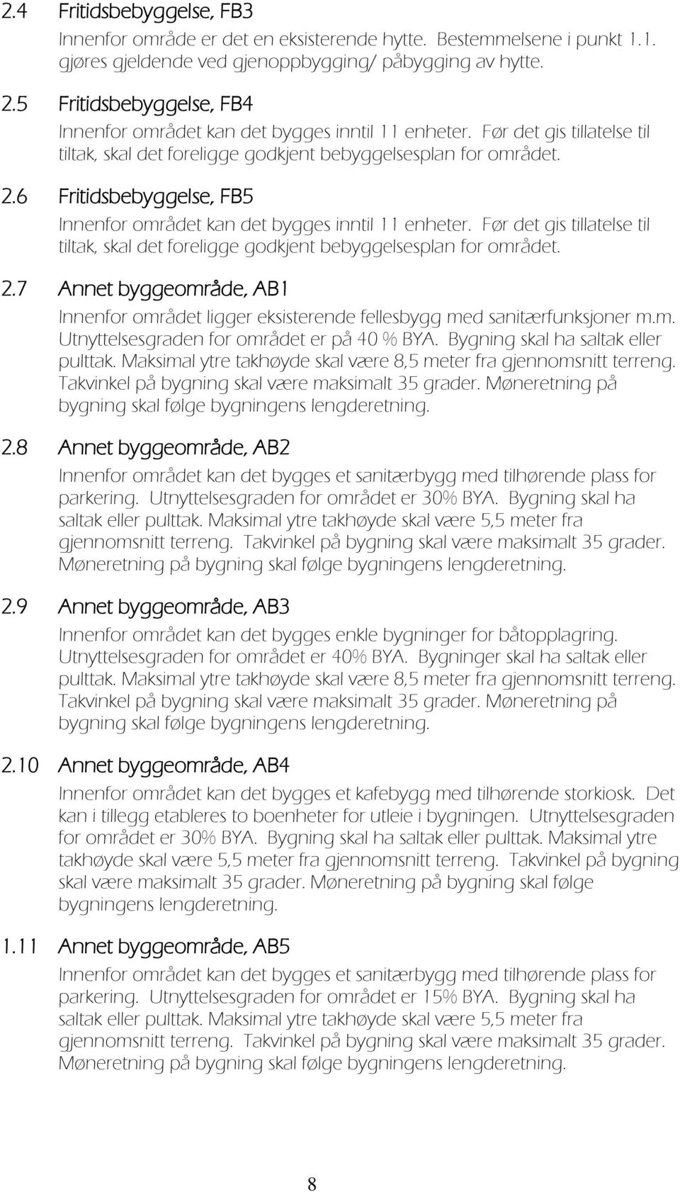 6 Fritidsbebyggelse, FB5 Innenfor området kan det bygges inntil 11 enheter. Før det gis tillatelse til tiltak, skal det foreligge godkjent bebyggelsesplan for området. 2.