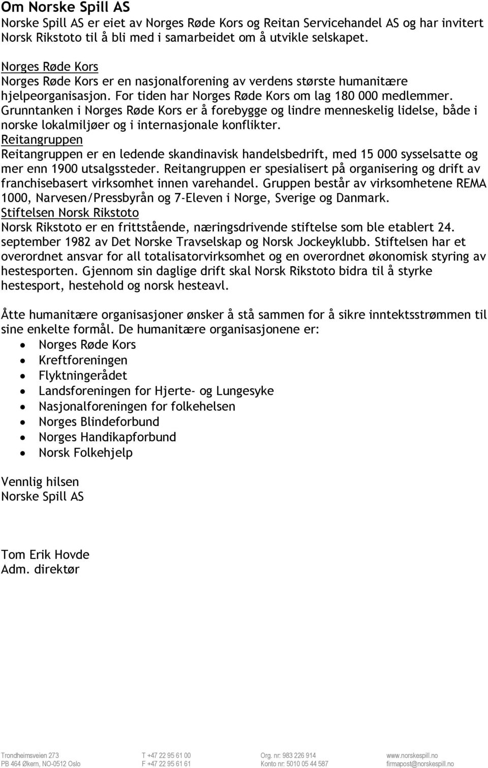 Grunntanken i Norges Røde Kors er å forebygge og lindre menneskelig lidelse, både i norske lokalmiljøer og i internasjonale konflikter.