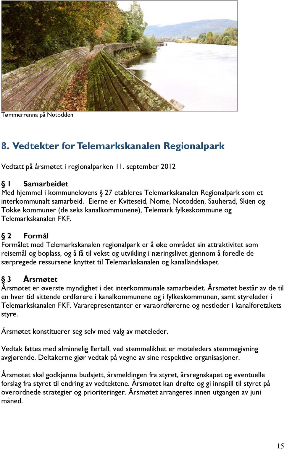 Eierne er Kviteseid, Nome, Notodden, Sauherad, Skien og Tokke kommuner (de seks kanalkommunene), Telemark fylkeskommune og Telemarkskanalen FKF.