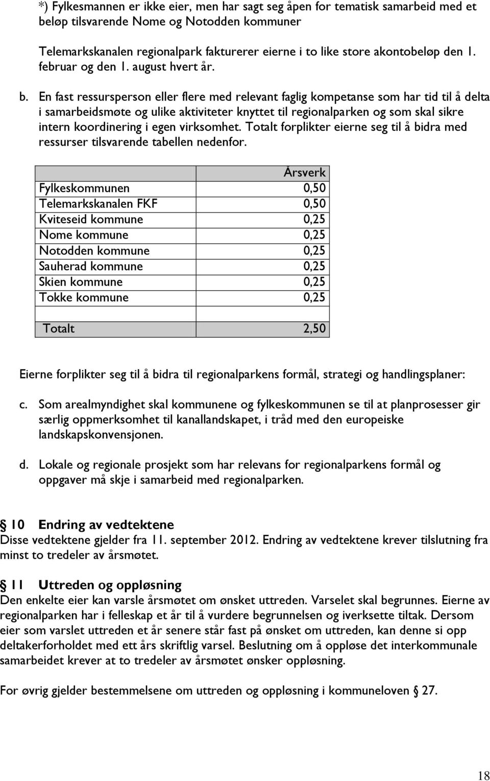 En fast ressursperson eller flere med relevant faglig kompetanse som har tid til å delta i samarbeidsmøte og ulike aktiviteter knyttet til regionalparken og som skal sikre intern koordinering i egen