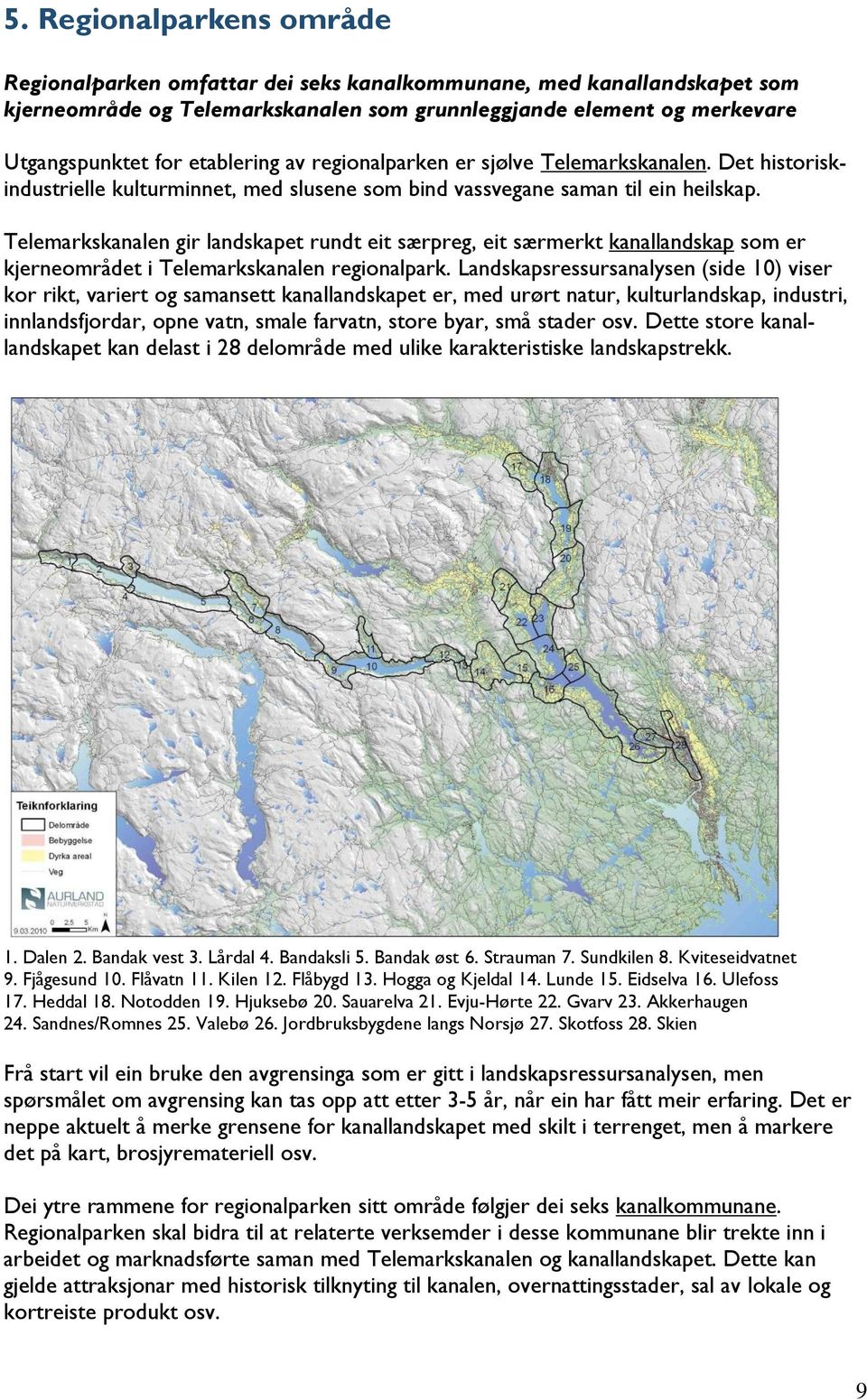 Telemarkskanalen gir landskapet rundt eit særpreg, eit særmerkt kanallandskap som er kjerneområdet i Telemarkskanalen regionalpark.