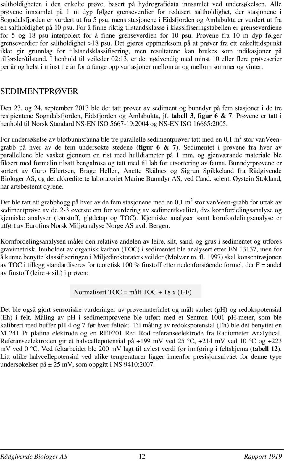 fra en saltholdighet på 10 psu. For å finne riktig tilstandsklasse i klassifiseringstabellen er grenseverdiene for 5 og 18 psu interpolert for å finne grenseverdien for 10 psu.