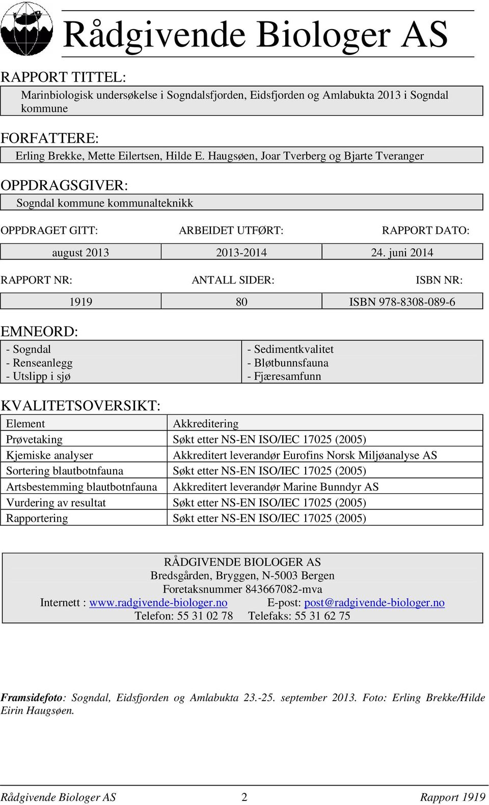 juni 2014 RAPPORT NR: ANTALL SIDER: ISBN NR: 1919 80 ISBN 978-8308-089-6 EMNEORD: - Sogndal - Renseanlegg - Utslipp i sjø - Sedimentkvalitet - Bløtbunnsfauna - Fjæresamfunn KVALITETSOVERSIKT: Element