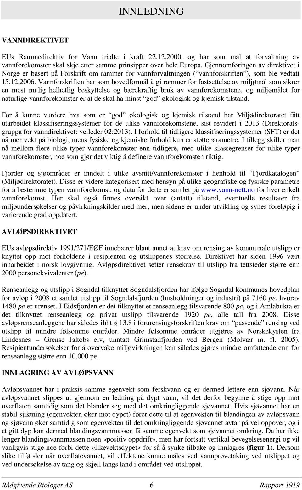 Vannforskriften har som hovedformål å gi rammer for fastsettelse av miljømål som sikrer en mest mulig helhetlig beskyttelse og bærekraftig bruk av vannforekomstene, og miljømålet for naturlige